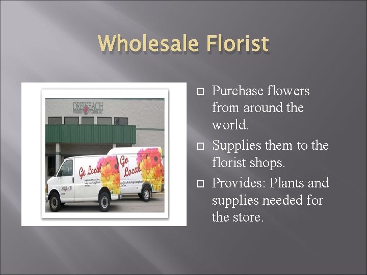 Wholesale Florist Purchase flowers from around the world. Supplies them to the florist shops.