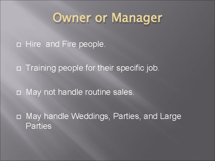 Owner or Manager Hire and Fire people. Training people for their specific job. May