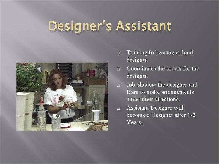 Designer’s Assistant Training to become a floral designer. Coordinates the orders for the designer.