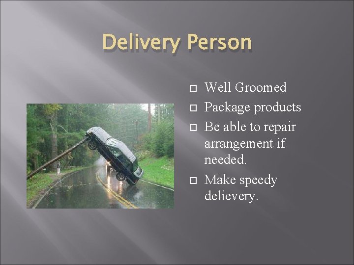 Delivery Person Well Groomed Package products Be able to repair arrangement if needed. Make