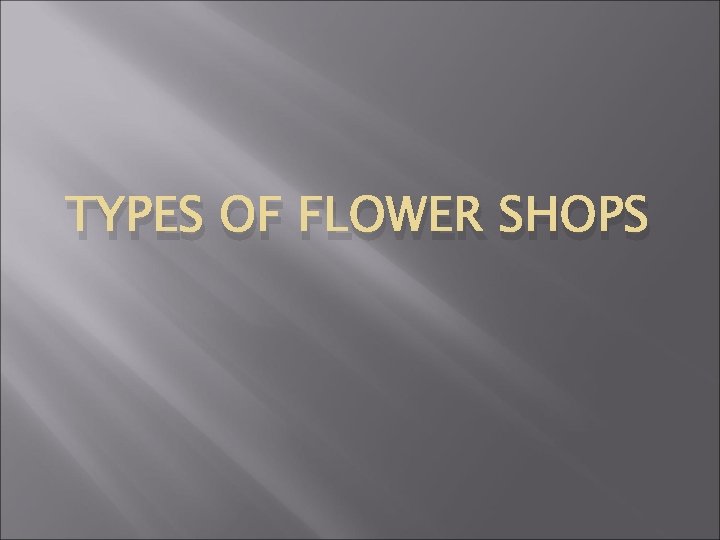 TYPES OF FLOWER SHOPS 