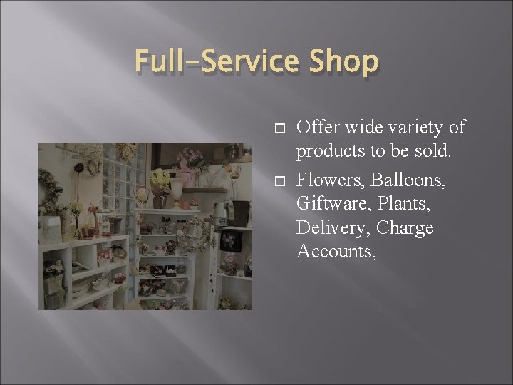 Full-Service Shop Offer wide variety of products to be sold. Flowers, Balloons, Giftware, Plants,
