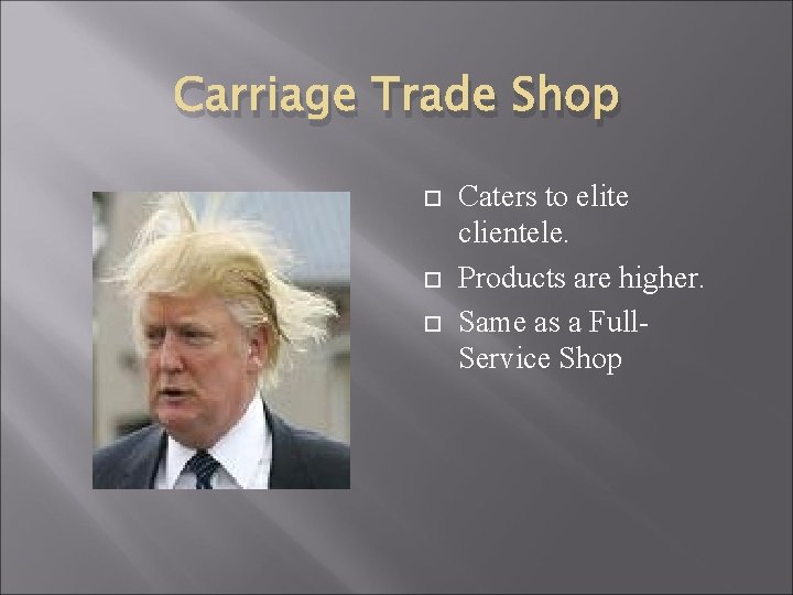 Carriage Trade Shop Caters to elite clientele. Products are higher. Same as a Full.