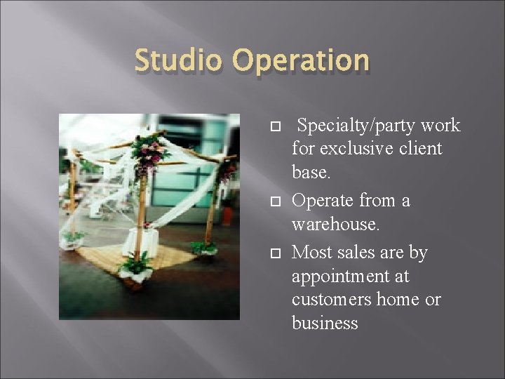 Studio Operation Specialty/party work for exclusive client base. Operate from a warehouse. Most sales