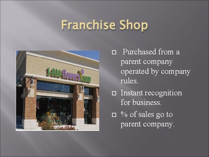 Franchise Shop Purchased from a parent company operated by company rules. Instant recognition for