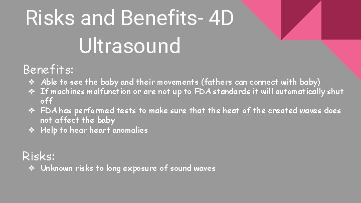 Risks and Benefits- 4 D Ultrasound Benefits: ❖ Able to see the baby and