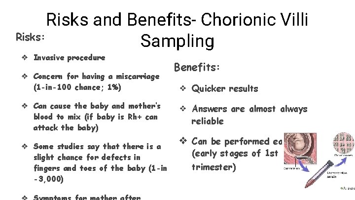 Risks and Benefits- Chorionic Villi Risks: Sampling ❖ Invasive procedure ❖ Concern for having