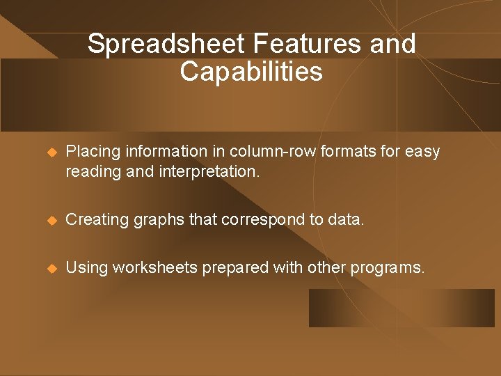 Spreadsheet Features and Capabilities u Placing information in column-row formats for easy reading and Spreadsheet Features and Capabilities u Placing information in column-row formats for easy reading and