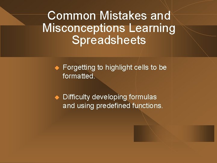 Common Mistakes and Misconceptions Learning Spreadsheets u Forgetting to highlight cells to be formatted. Common Mistakes and Misconceptions Learning Spreadsheets u Forgetting to highlight cells to be formatted.
