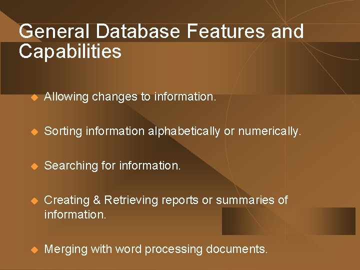 General Database Features and Capabilities u Allowing changes to information. u Sorting information alphabetically General Database Features and Capabilities u Allowing changes to information. u Sorting information alphabetically