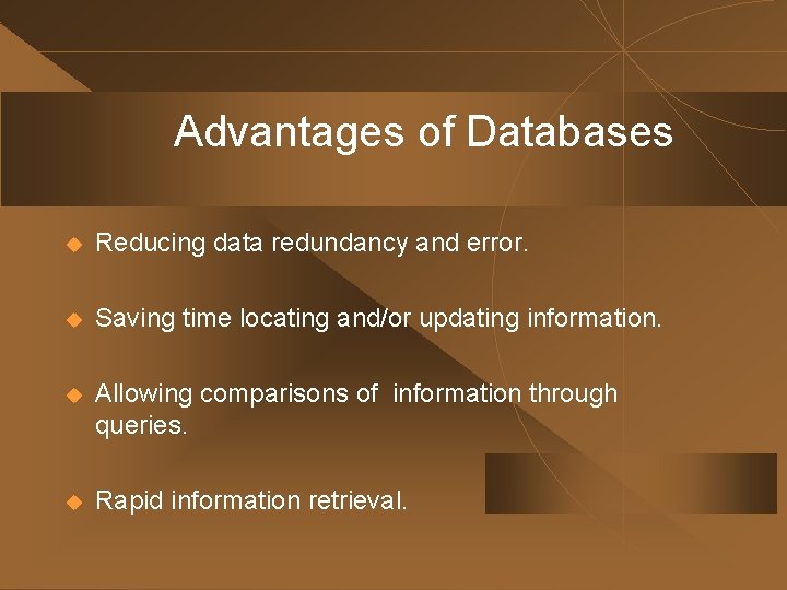Advantages of Databases u Reducing data redundancy and error. u Saving time locating and/or Advantages of Databases u Reducing data redundancy and error. u Saving time locating and/or