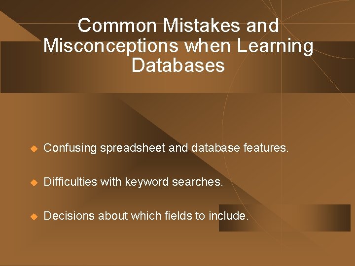 Common Mistakes and Misconceptions when Learning Databases u Confusing spreadsheet and database features. u Common Mistakes and Misconceptions when Learning Databases u Confusing spreadsheet and database features. u