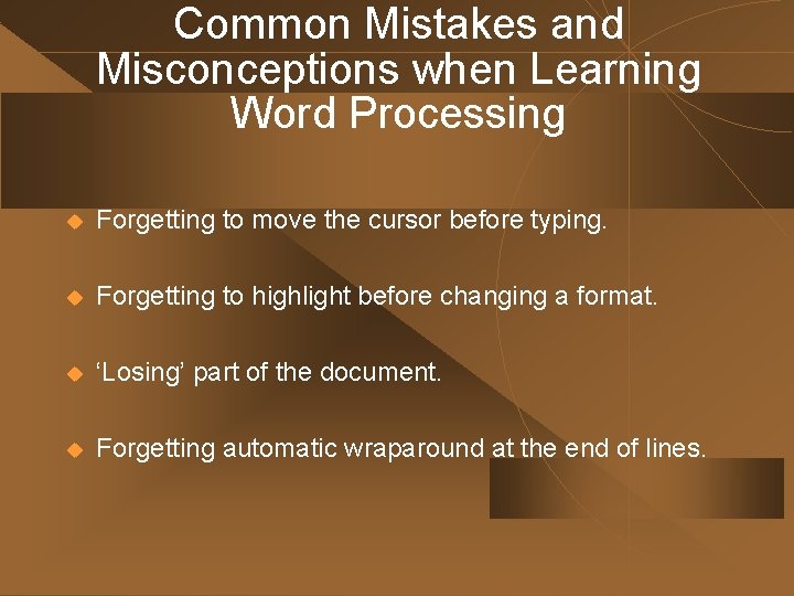 Common Mistakes and Misconceptions when Learning Word Processing u Forgetting to move the cursor Common Mistakes and Misconceptions when Learning Word Processing u Forgetting to move the cursor