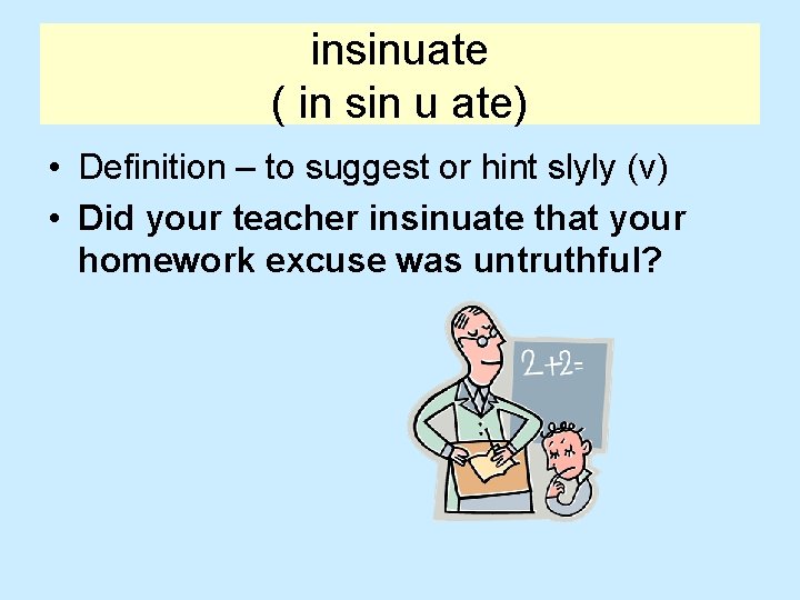 insinuate ( in sin u ate) • Definition – to suggest or hint slyly