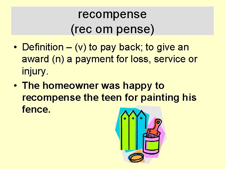 recompense (rec om pense) • Definition – (v) to pay back; to give an