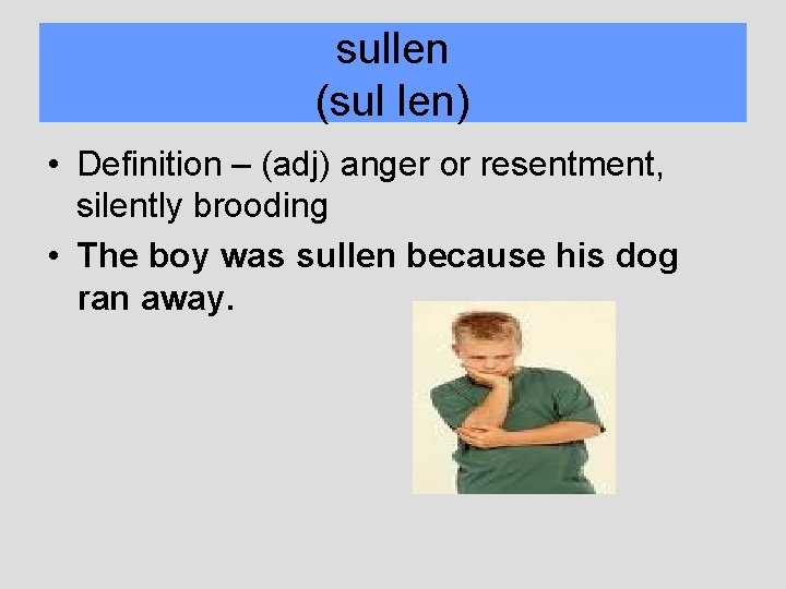sullen (sul len) • Definition – (adj) anger or resentment, silently brooding • The