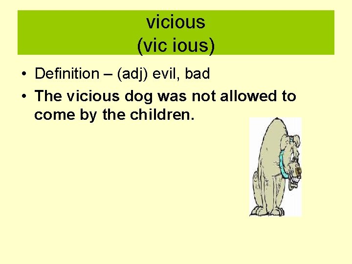 vicious (vic ious) • Definition – (adj) evil, bad • The vicious dog was