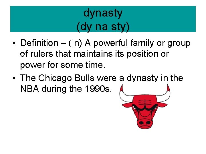 dynasty (dy na sty) • Definition – ( n) A powerful family or group