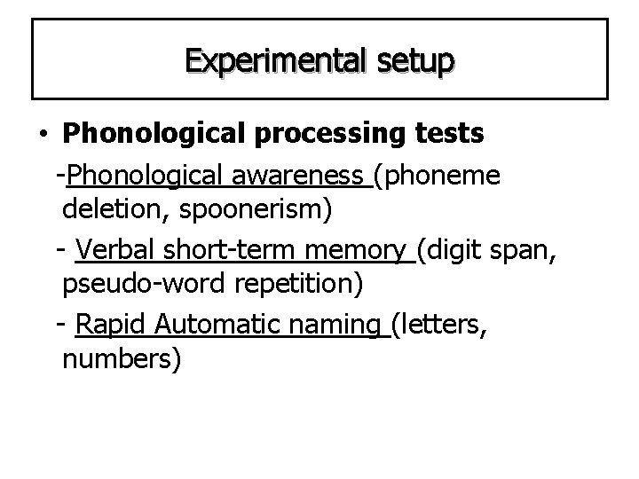 Experimental setup • Phonological processing tests -Phonological awareness (phoneme deletion, spoonerism) - Verbal short-term