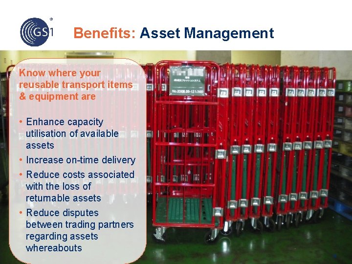 Benefits: Asset Management Know where your reusable transport items & equipment are • Enhance