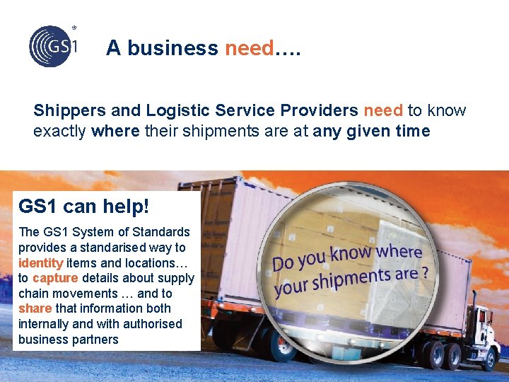 A business need…. Shippers and Logistic Service Providers need to know exactly where their
