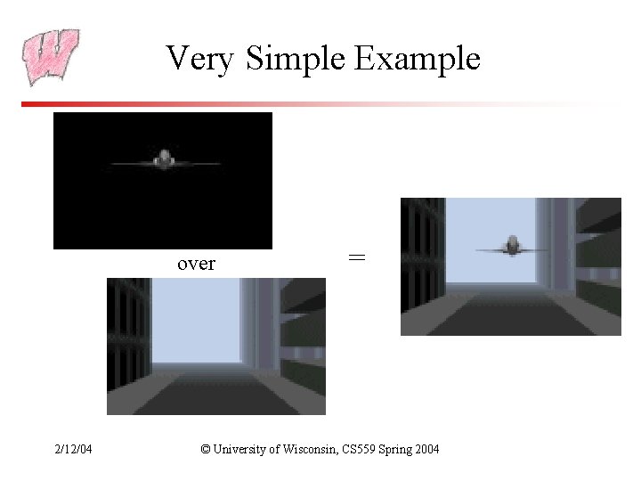 Very Simple Example over 2/12/04 = © University of Wisconsin, CS 559 Spring 2004