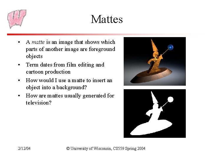 Mattes • A matte is an image that shows which parts of another image