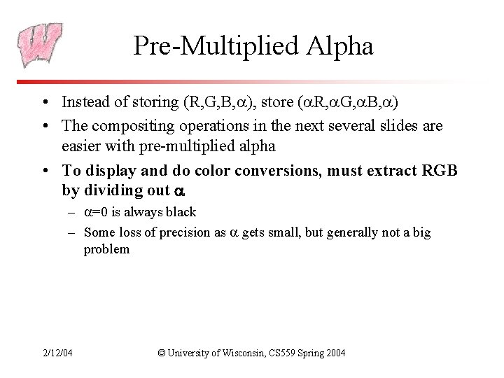 Pre-Multiplied Alpha • Instead of storing (R, G, B, ), store ( R, G,