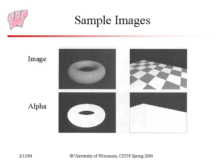 Sample Images Image Alpha 2/12/04 © University of Wisconsin, CS 559 Spring 2004 