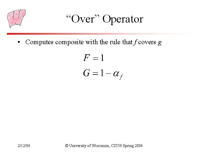 “Over” Operator • Computes composite with the rule that f covers g 2/12/04 ©