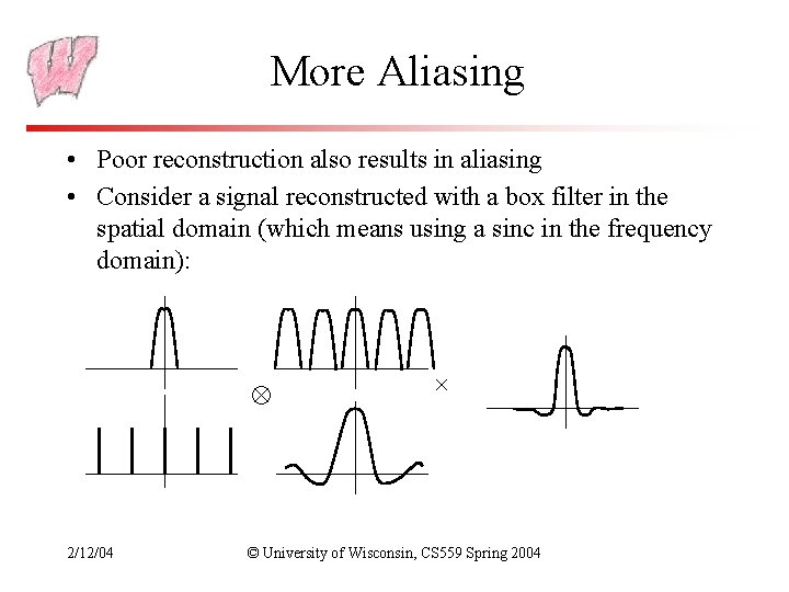 More Aliasing • Poor reconstruction also results in aliasing • Consider a signal reconstructed