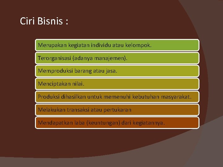 Ciri Bisnis : Merupakan kegiatan individu atau kelompok. Terorganisasi (adanya manajemen). Memproduksi barang atau