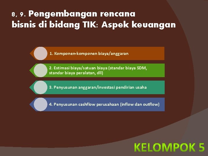 8, 9. Pengembangan rencana bisnis di bidang TIK: Aspek keuangan 1. Komponen-komponen biaya/anggaran 2.