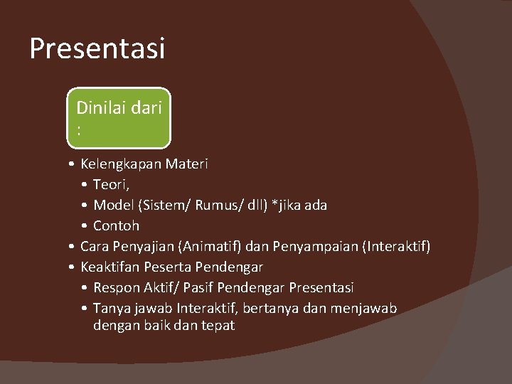 Presentasi Dinilai dari : • Kelengkapan Materi • Teori, • Model (Sistem/ Rumus/ dll)