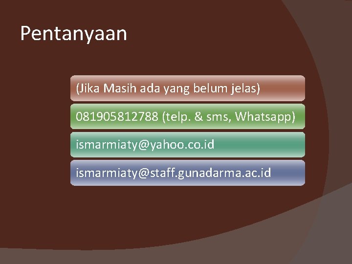Pentanyaan (Jika Masih ada yang belum jelas) 081905812788 (telp. & sms, Whatsapp) ismarmiaty@yahoo. co.