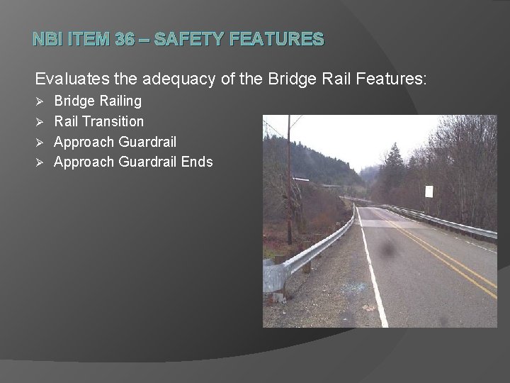 NBI ITEM 36 – SAFETY FEATURES Evaluates the adequacy of the Bridge Rail Features: