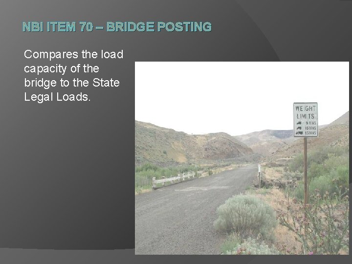 NBI ITEM 70 – BRIDGE POSTING Compares the load capacity of the bridge to