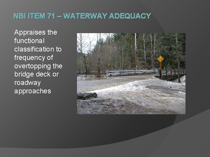 NBI ITEM 71 – WATERWAY ADEQUACY Appraises the functional classification to frequency of overtopping