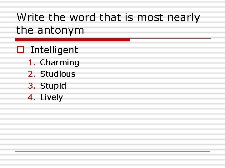 Write the word that is most nearly the antonym o Intelligent 1. 2. 3.