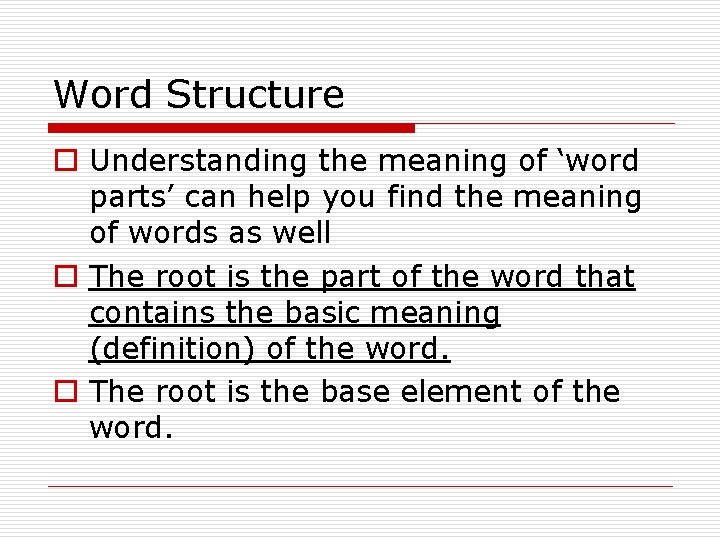 Word Structure o Understanding the meaning of ‘word parts’ can help you find the