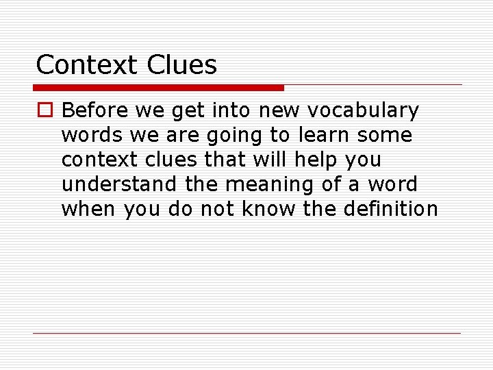 Context Clues o Before we get into new vocabulary words we are going to