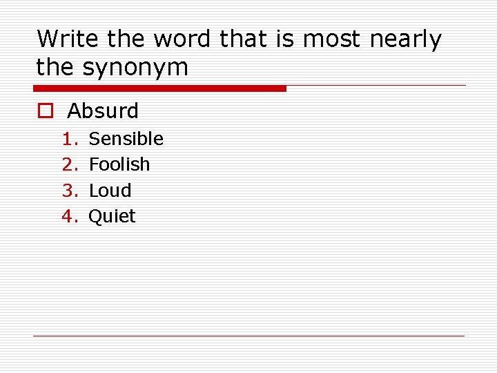 Write the word that is most nearly the synonym o Absurd 1. 2. 3.