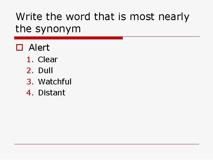 Write the word that is most nearly the synonym o Alert 1. 2. 3.
