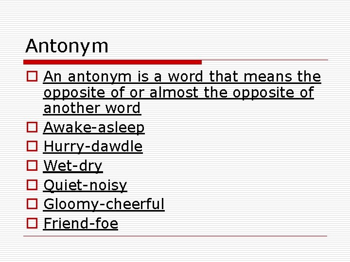 Antonym o An antonym is a word that means the opposite of or almost