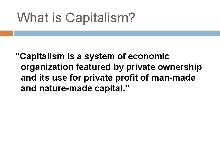 What is Capitalism? "Capitalism is a system of economic organization featured by private ownership