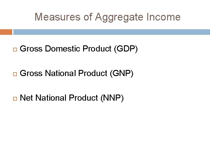 Measures of Aggregate Income Gross Domestic Product (GDP) Gross National Product (GNP) Net National