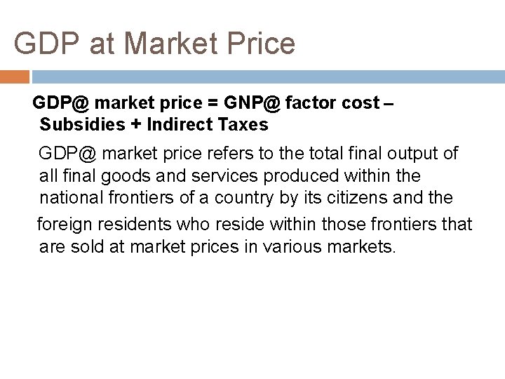GDP at Market Price GDP@ market price = GNP@ factor cost – Subsidies +