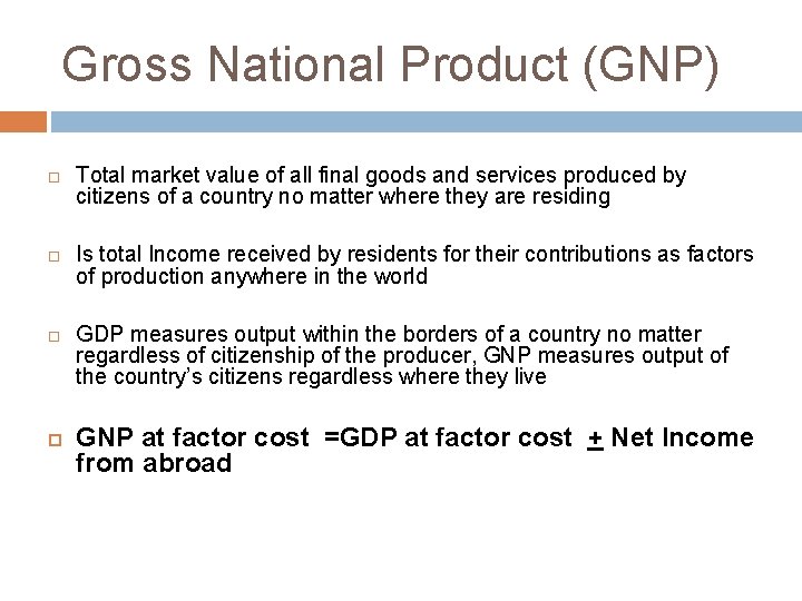 Gross National Product (GNP) Total market value of all final goods and services produced