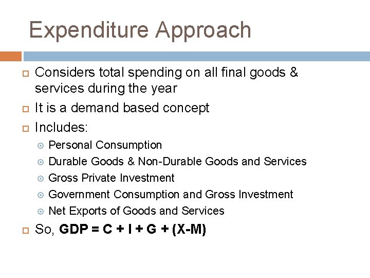 Expenditure Approach Considers total spending on all final goods & services during the year