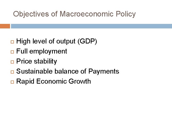 Objectives of Macroeconomic Policy High level of output (GDP) Full employment Price stability Sustainable